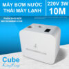 May Bom Nuoc Thai May Lanh Cao Cap Cube 220V 3W 10M